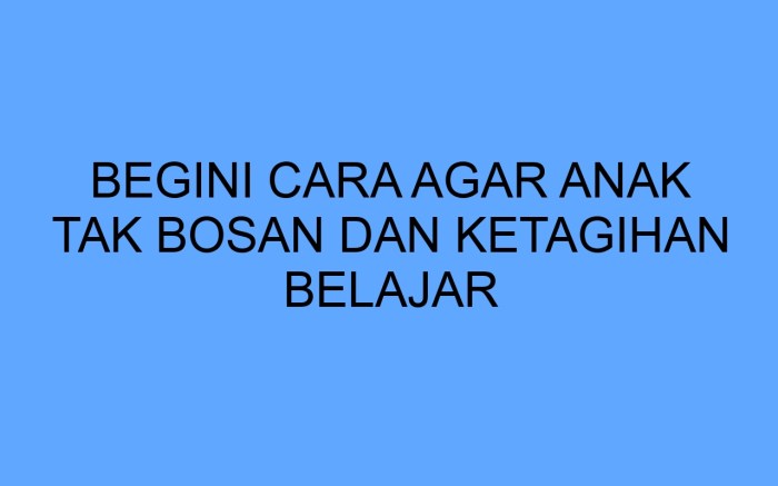 Cara mengajar anak agar tidak bosan