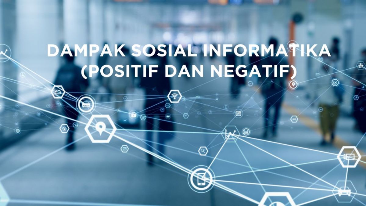13 Dampak Sosial Informatika Positif dan Negatif Berbagai Bidang