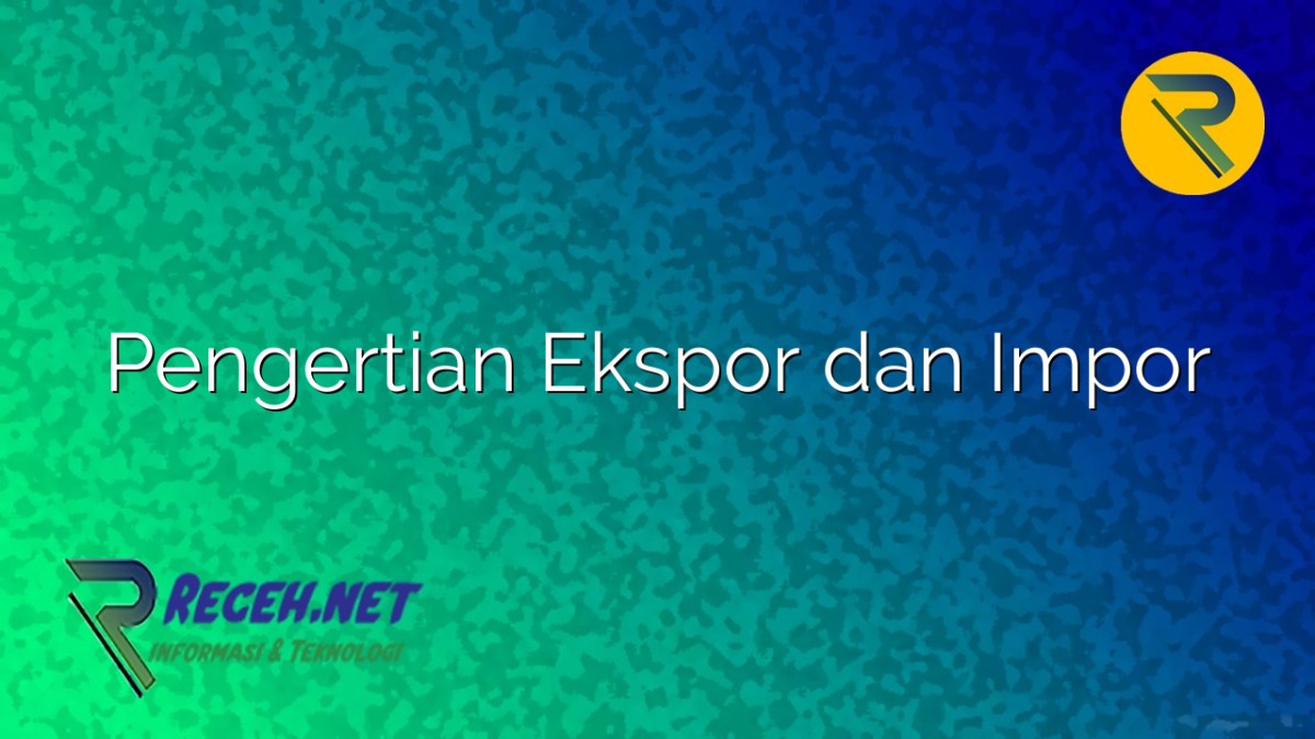 Pengertian Ekspor dan Impor dan 3 Manfaatnya - SEKOLAH PRESTASI GLOBAL