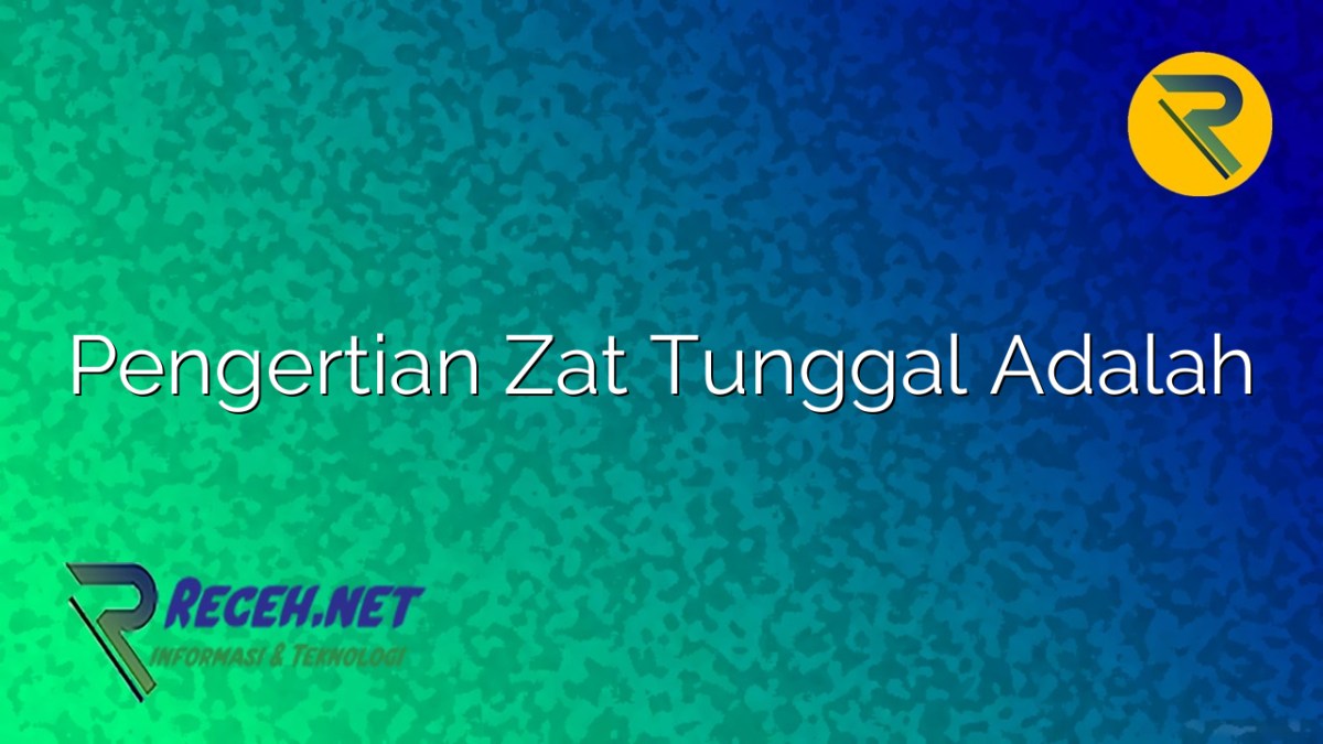 Pengertian Zat Tunggal Adalah - Receh.net